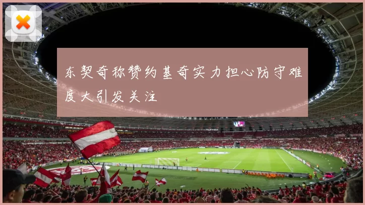 东契奇称赞约基奇实力担心防守难度大引发关注