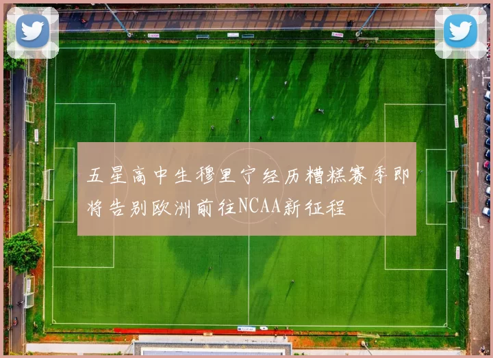 五星高中生穆里宁经历糟糕赛季即将告别欧洲前往NCAA新征程